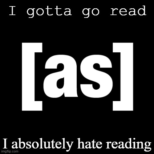 save me msmg!! | I gotta go read; I absolutely hate reading | image tagged in adult swim logo | made w/ Imgflip meme maker