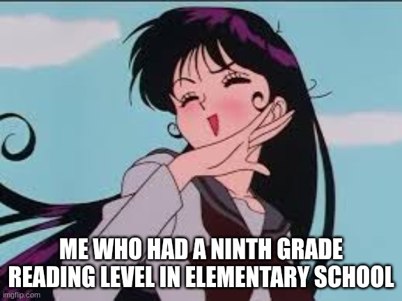 ME WHO HAD A NINTH GRADE READING LEVEL IN ELEMENTARY SCHOOL | made w/ Imgflip meme maker