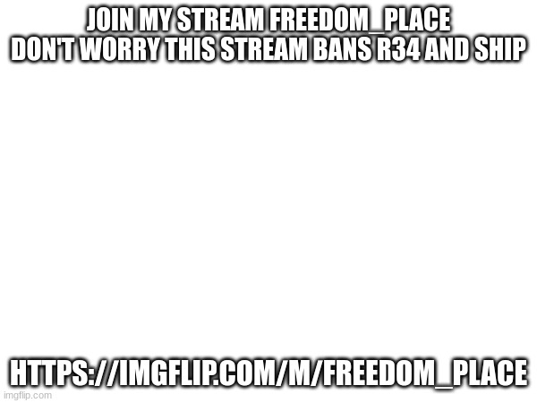 My stream | JOIN MY STREAM FREEDOM_PLACE DON'T WORRY THIS STREAM BANS R34 AND SHIP; HTTPS://IMGFLIP.COM/M/FREEDOM_PLACE | image tagged in fnaf,streams | made w/ Imgflip meme maker