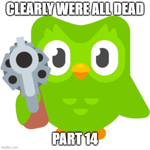 Spanish or Vanish | CLEARLY WERE ALL DEAD; PART 14 | image tagged in spanish or vanish | made w/ Imgflip meme maker