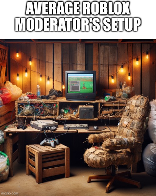 isnt this..right? | AVERAGE ROBLOX MODERATOR'S SETUP | image tagged in memes,ai,funny | made w/ Imgflip meme maker