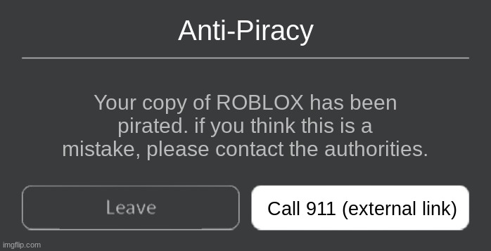 Anti Piracy Error Code | Anti-Piracy; Your copy of ROBLOX has been pirated. if you think this is a mistake, please contact the authorities. Call 911 (external link) | image tagged in roblox error code with leave and reconnect | made w/ Imgflip meme maker