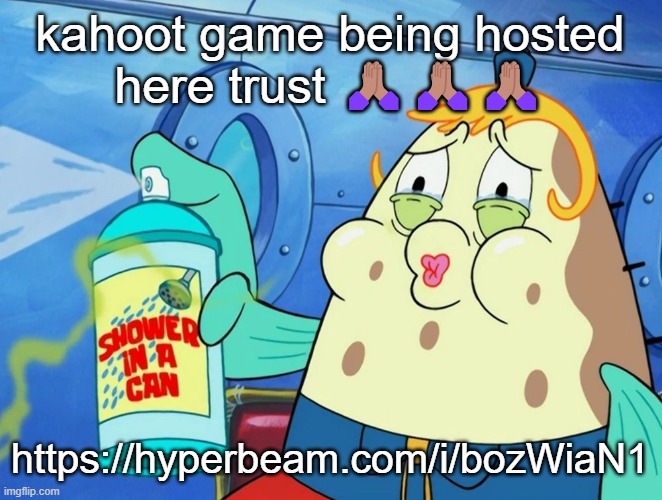 shower in a can | kahoot game being hosted here trust 🙏🏽🙏🏽🙏🏽; https://hyperbeam.com/i/bozWiaN1 | image tagged in shower in a can | made w/ Imgflip meme maker