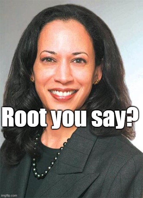 Root you say? | made w/ Imgflip meme maker