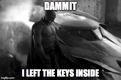 DAMMIT I LEFT THE KEYS INSIDE | image tagged in ben affleck batman | made w/ Imgflip meme maker