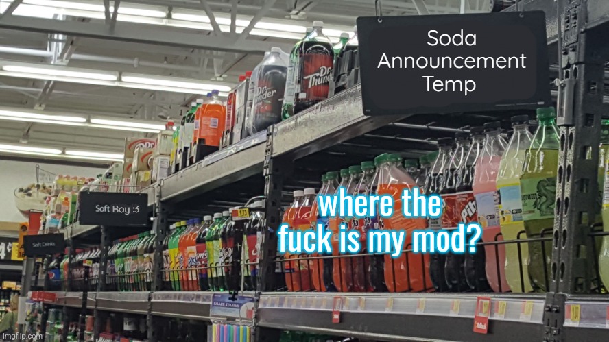 which shitter unmodded me for no reason | where the fuck is my mod? | image tagged in soda no relation to soda 's temp | made w/ Imgflip meme maker