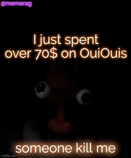 2 series 6 and 2 series & | @memerag; I just spent over 70$ on OuiOuis; someone kill me | image tagged in memerag proboscis peepy temp | made w/ Imgflip meme maker