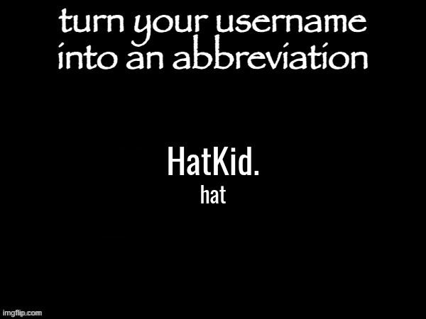 user name abbvreviation | HatKid. hat | image tagged in user name abbvreviation | made w/ Imgflip meme maker