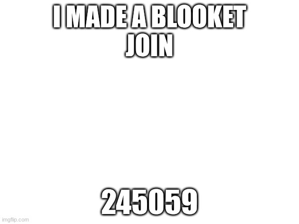 I MADE A BLOOKET

JOIN; 245059 | made w/ Imgflip meme maker