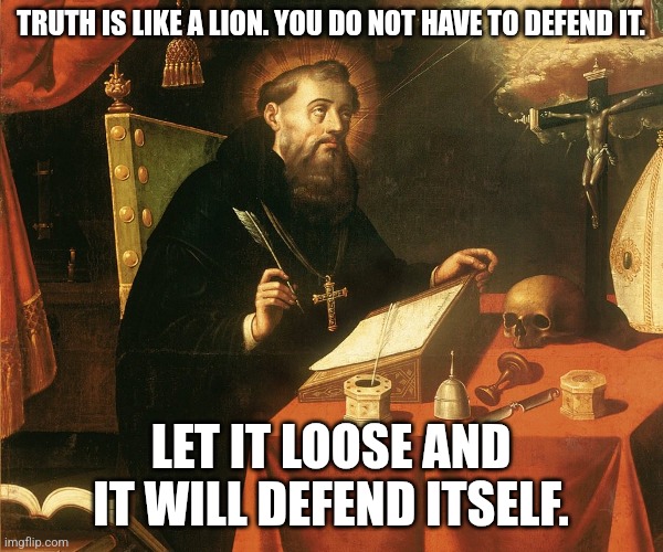 Absolute free speech absolutely. | TRUTH IS LIKE A LION. YOU DO NOT HAVE TO DEFEND IT. LET IT LOOSE AND IT WILL DEFEND ITSELF. | image tagged in st aug | made w/ Imgflip meme maker