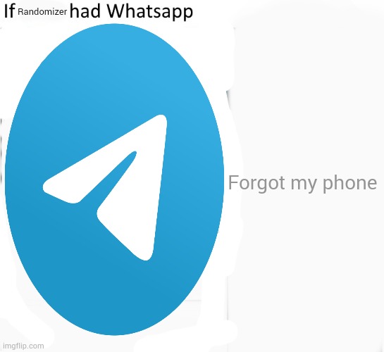 telegram | Randomizer; Forgot my phone | image tagged in if x had whatsapp with text boxes | made w/ Imgflip meme maker