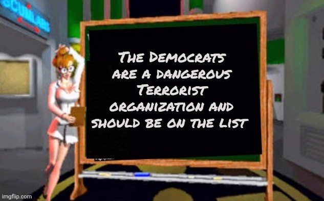 Doctor Betty Veronica | The Democrats are a dangerous Terrorist organization and should be on the list | image tagged in doctor betty veronica | made w/ Imgflip meme maker