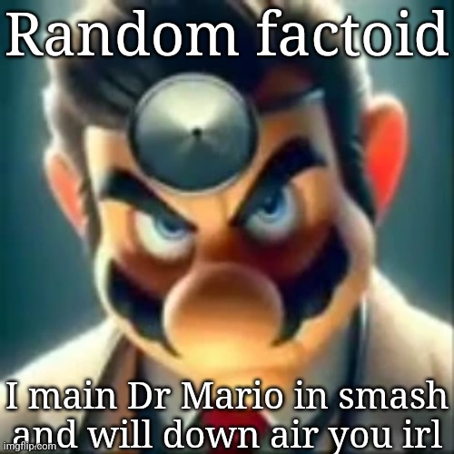 I am cracked at this game I need to go outside | Random factoid; I main Dr Mario in smash and will down air you irl | image tagged in dr mario ai | made w/ Imgflip meme maker