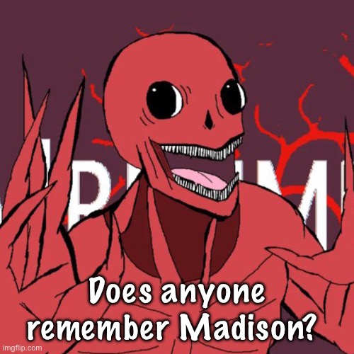 THE MIMIC!!!!!!!!! (Alt version) | Does anyone remember Madison? | image tagged in the mimic alt version | made w/ Imgflip meme maker