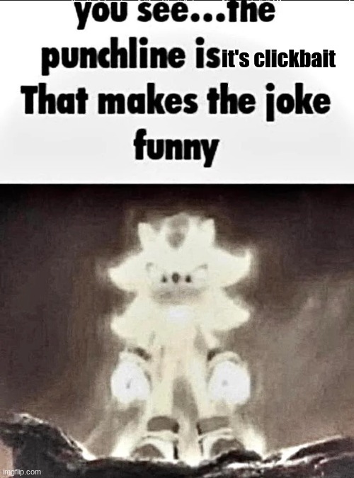 Shadow explains the joke | it's clickbait | image tagged in shadow explains the joke | made w/ Imgflip meme maker