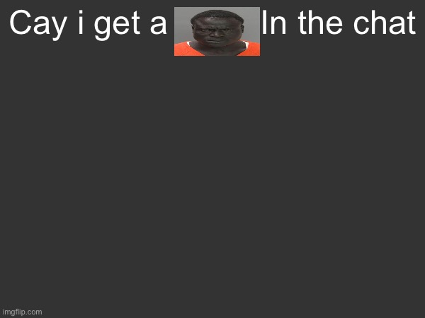 Ignore the cay | Cay i get a          In the chat | image tagged in msmg | made w/ Imgflip meme maker