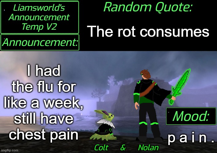 the rot consumes | The rot consumes; I had the flu for like a week, still have
chest pain; p a i n . | image tagged in liamsworld's announcement v2 | made w/ Imgflip meme maker