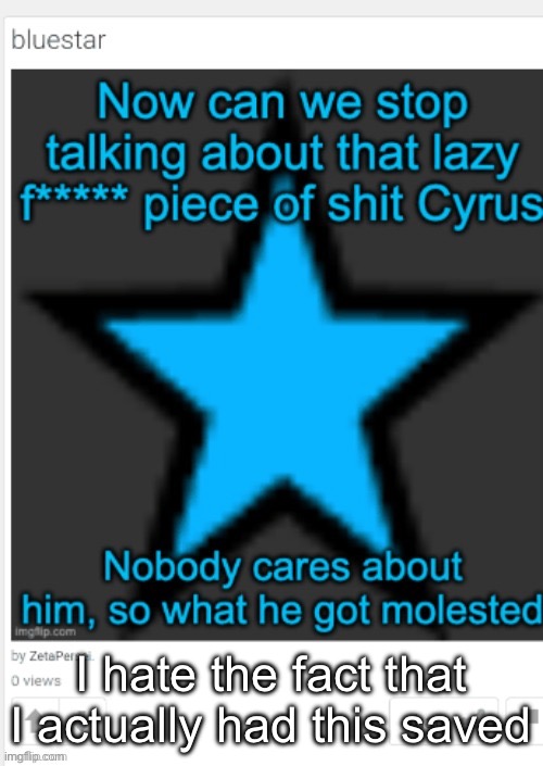 . | I hate the fact that I actually had this saved | made w/ Imgflip meme maker