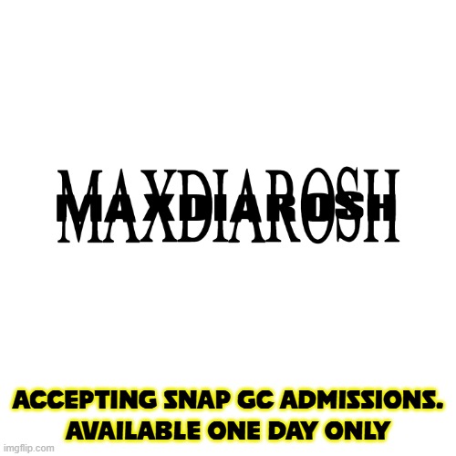 reply or comment for more info | ACCEPTING SNAP GC ADMISSIONS.
AVAILABLE ONE DAY ONLY | image tagged in maxdiarosh is music | made w/ Imgflip meme maker