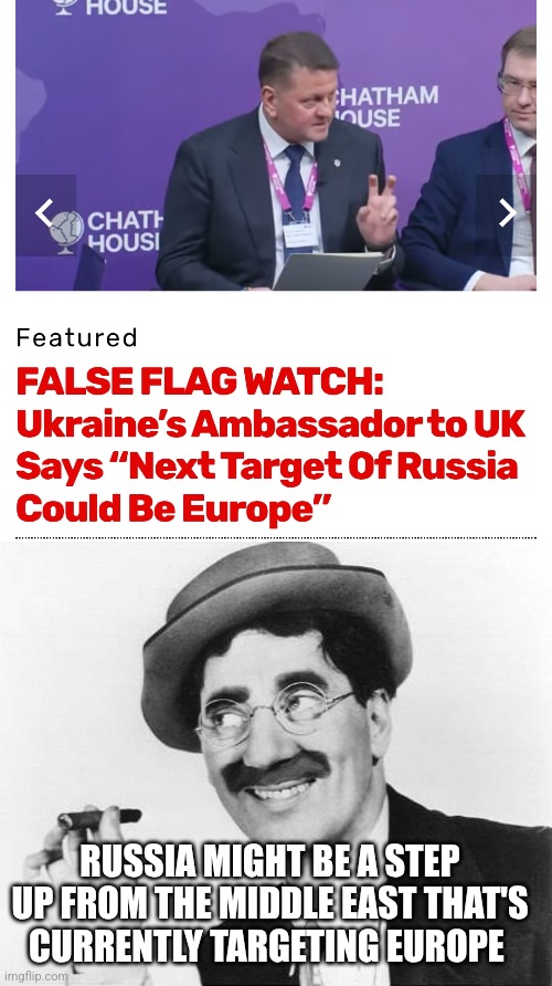 RUSSIA MIGHT BE A STEP UP FROM THE MIDDLE EAST THAT'S CURRENTLY TARGETING EUROPE | image tagged in groucho marx,funny memes | made w/ Imgflip meme maker