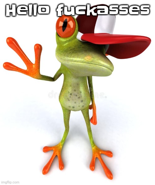 Frawg | Hello fu‍ckasses | image tagged in frawg | made w/ Imgflip meme maker