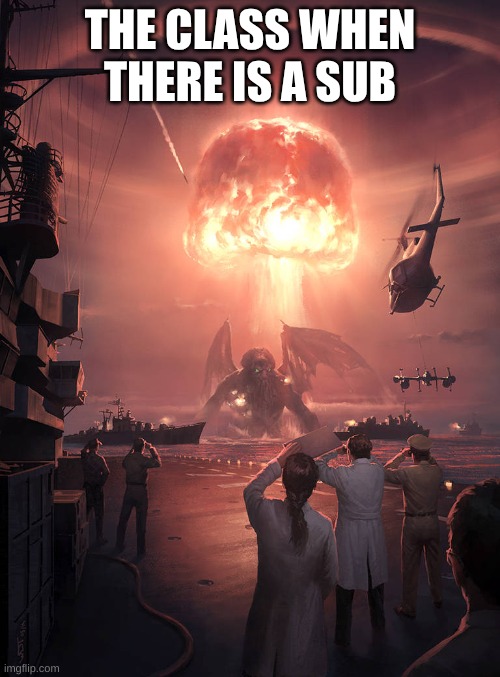 everyday it happens... | THE CLASS WHEN THERE IS A SUB | image tagged in cthulhu wars | made w/ Imgflip meme maker