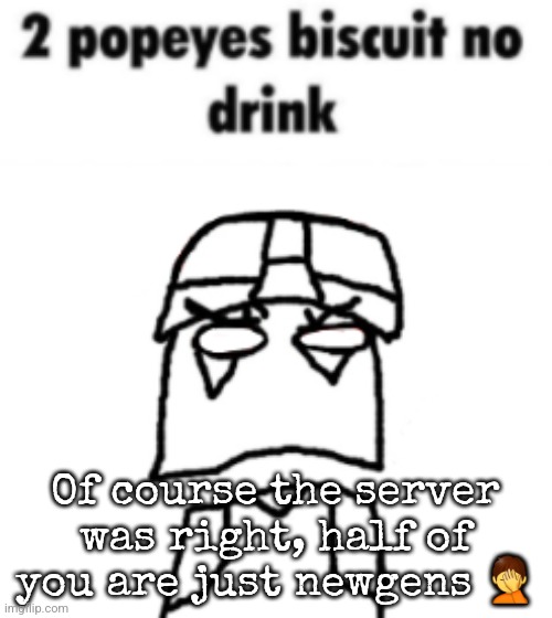 I was only gone a few weeks and everything went wrong | Of course the server was right, half of you are just newgens 🤦 | image tagged in zonig needs a drink | made w/ Imgflip meme maker