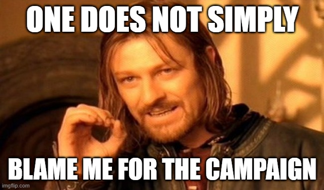 I want to blame me for the campaign | ONE DOES NOT SIMPLY; BLAME ME FOR THE CAMPAIGN | image tagged in memes,one does not simply,funny | made w/ Imgflip meme maker