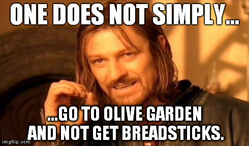 One Does Not Simply | ONE DOES NOT SIMPLY... ...GO TO OLIVE GARDEN AND NOT GET BREADSTICKS. | image tagged in memes,one does not simply | made w/ Imgflip meme maker