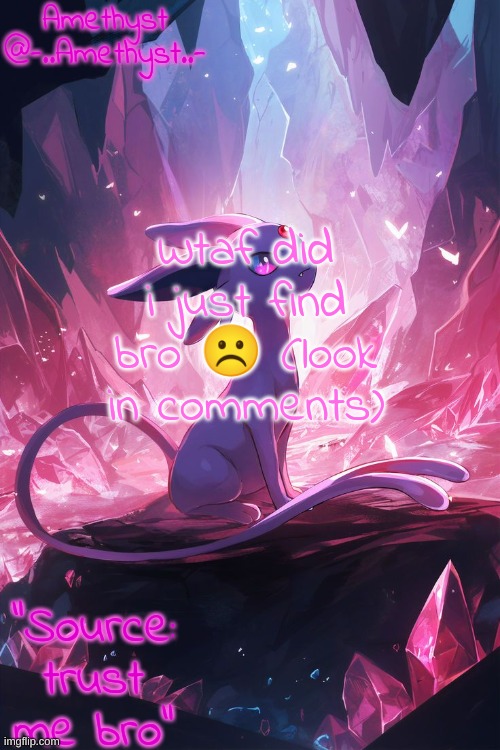 Amethyst's Announcement temp v3 | Wtaf did i just find bro ☹ (look in comments) | image tagged in amethyst's announcement temp v3 | made w/ Imgflip meme maker