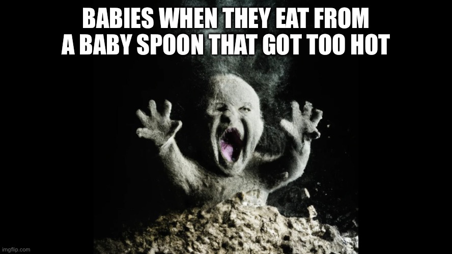 baby vs hot baby spoon | BABIES WHEN THEY EAT FROM A BABY SPOON THAT GOT TOO HOT | image tagged in ash baby baby vs volcano,memes,funny | made w/ Imgflip meme maker