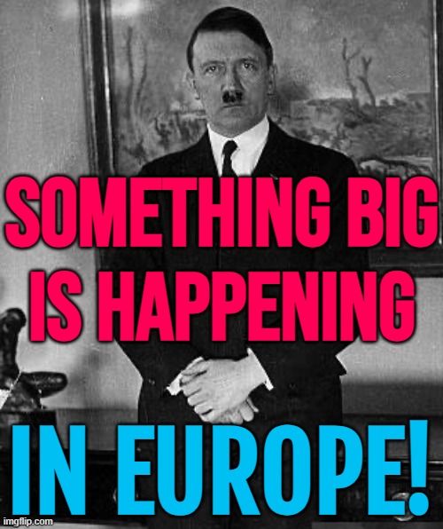 Something Big Is Happening In Europe! | SOMETHING BIG
IS HAPPENING; IN EUROPE! | image tagged in a leader trump respects,european union,donald trump,breaking news,scumbag europe,europe | made w/ Imgflip meme maker