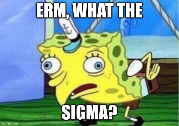 Spongebob Sigma | ERM, WHAT THE; SIGMA? | image tagged in memes,mocking spongebob | made w/ Imgflip meme maker