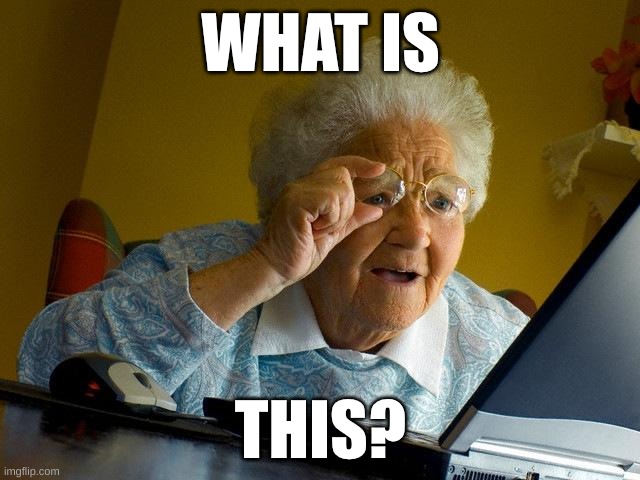 Confused Grandma | WHAT IS; THIS? | image tagged in memes,grandma finds the internet | made w/ Imgflip meme maker