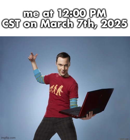 demo day is coming | me at 12:00 PM CST on March 7th, 2025 | image tagged in sheldon cooper laptop | made w/ Imgflip meme maker