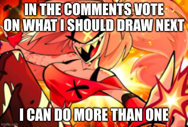 :) | IN THE COMMENTS VOTE ON WHAT I SHOULD DRAW NEXT; I CAN DO MORE THAN ONE | image tagged in drawing,happy,idk,slay,cherry,draw | made w/ Imgflip meme maker