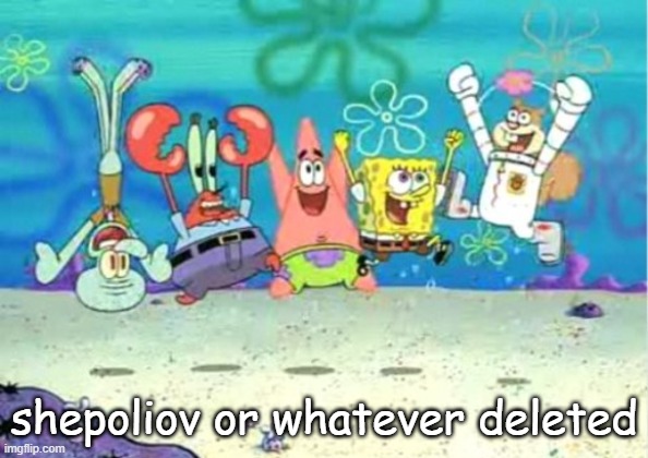 hip hip hooray | shepoliov or whatever deleted | image tagged in hip hip hooray | made w/ Imgflip meme maker