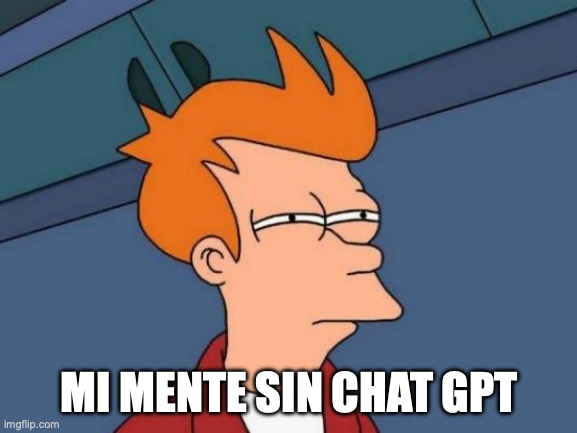 Futurama Fry | MI MENTE SIN CHAT GPT | image tagged in memes,futurama fry | made w/ Imgflip meme maker