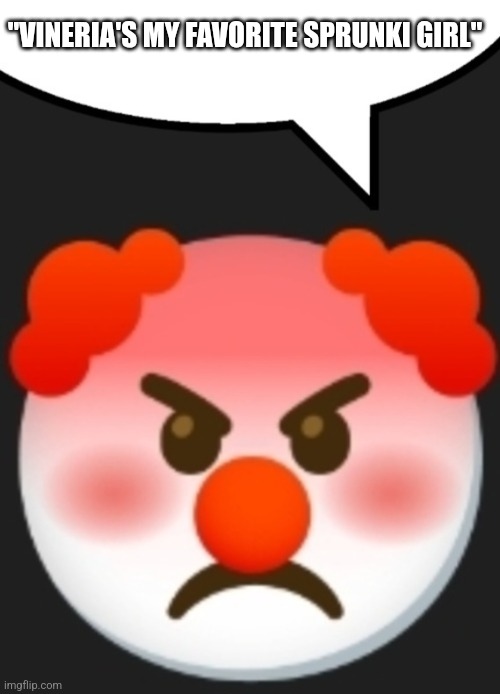 Angry clown speech bubble | "VINERIA'S MY FAVORITE SPRUNKI GIRL" | image tagged in angry clown speech bubble | made w/ Imgflip meme maker