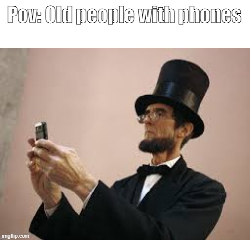 Real | Pov: Old people with phones | image tagged in funny | made w/ Imgflip meme maker