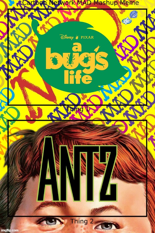 A Antz's Life (Cartoon Network MAD Mashup - A Bug's Life and Antz)? | image tagged in a bug's life,antz,crossover,mashup,mad,cartoon network | made w/ Imgflip meme maker