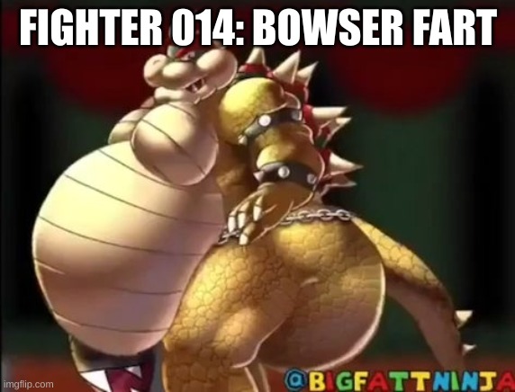 Bowser fart photo meme | FIGHTER 014: BOWSER FART | image tagged in bowser fart photo meme | made w/ Imgflip meme maker