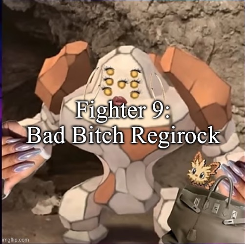 Regirock holding a handbag | Fighter 9: Bad Bitch Regirock | image tagged in regirock holding a handbag | made w/ Imgflip meme maker