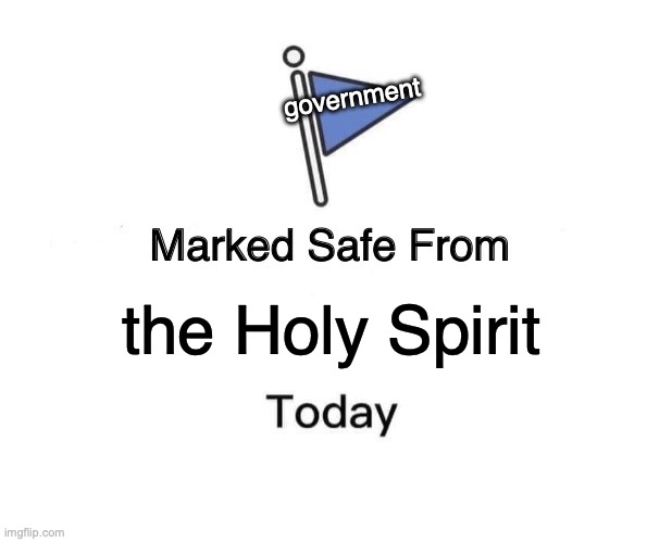 Marked Safe From | government; the Holy Spirit | image tagged in memes,marked safe from | made w/ Imgflip meme maker