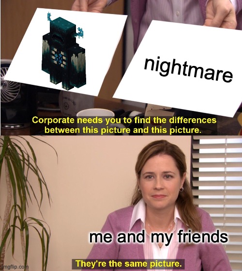 They're The Same Picture Meme | nightmare; me and my friends | image tagged in memes,they're the same picture | made w/ Imgflip meme maker