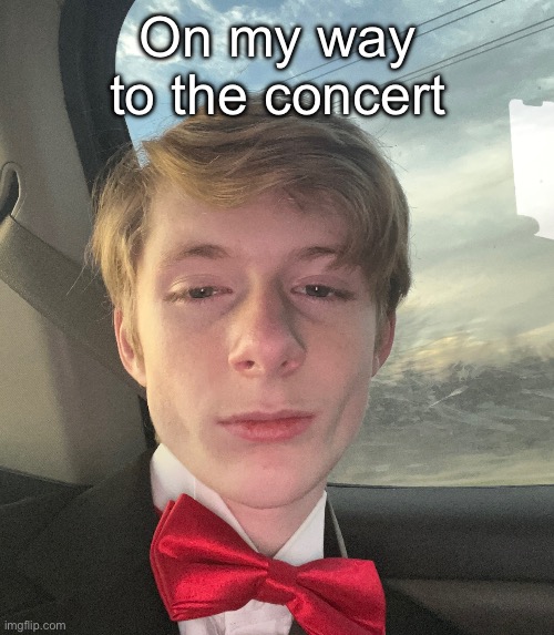 On my way to the concert | made w/ Imgflip meme maker