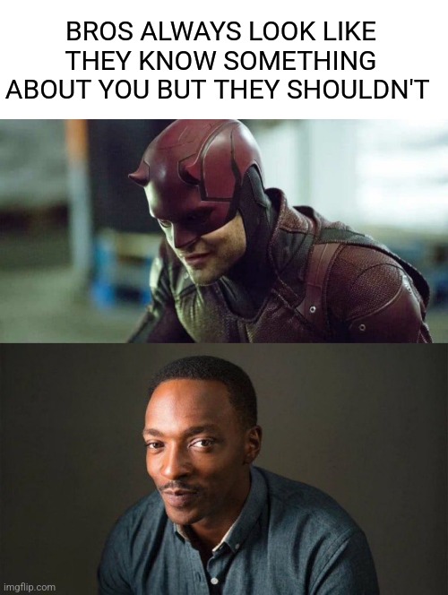 BROS ALWAYS LOOK LIKE THEY KNOW SOMETHING ABOUT YOU BUT THEY SHOULDN'T | image tagged in daredevil charlie cox,anthony mackie,memes,funny,marvel,bro | made w/ Imgflip meme maker