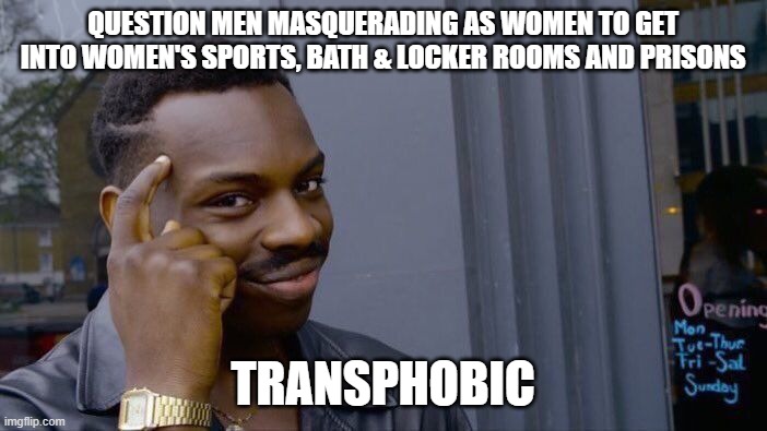 Roll Safe Think About It Meme | QUESTION MEN MASQUERADING AS WOMEN TO GET INTO WOMEN'S SPORTS, BATH & LOCKER ROOMS AND PRISONS TRANSPHOBIC | image tagged in memes,roll safe think about it | made w/ Imgflip meme maker