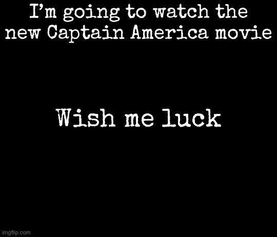 Ze medic | I’m going to watch the new Captain America movie; Wish me luck | image tagged in ze medic | made w/ Imgflip meme maker