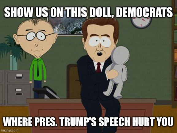 Pres Trump's speech b4 joint session of congress | SHOW US ON THIS DOLL, DEMOCRATS; WHERE PRES. TRUMP'S SPEECH HURT YOU | image tagged in show me on this doll,president trump,speech | made w/ Imgflip meme maker